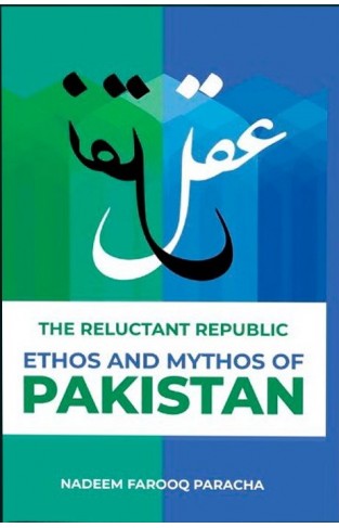 The Reluctant Republic: Ethos and Mythos of Pakistan